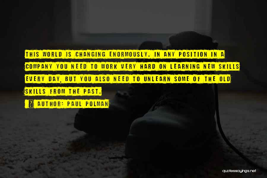 Paul Polman Quotes: This World Is Changing Enormously. In Any Position In A Company You Need To Work Very Hard On Learning New