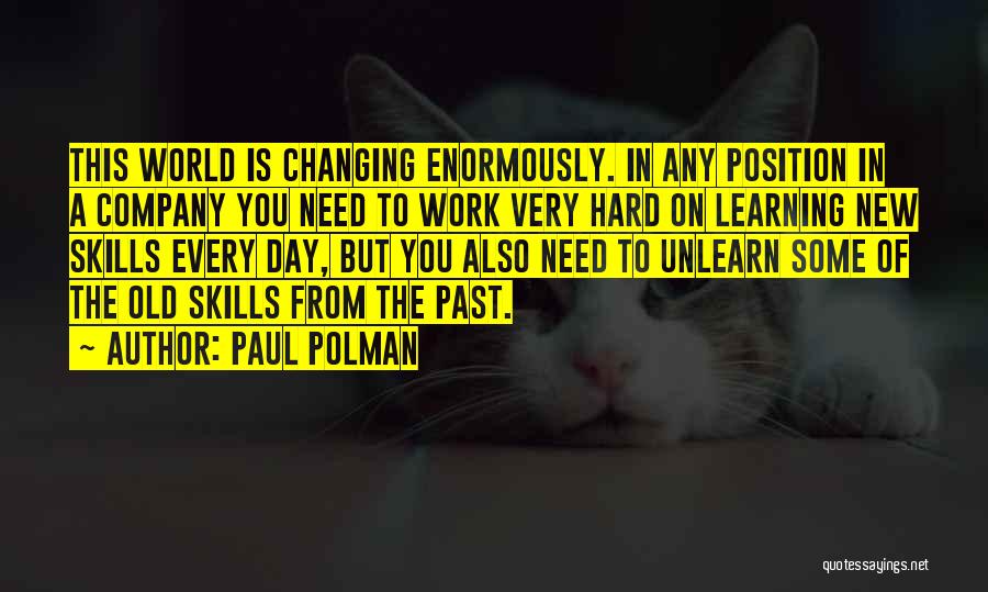 Paul Polman Quotes: This World Is Changing Enormously. In Any Position In A Company You Need To Work Very Hard On Learning New