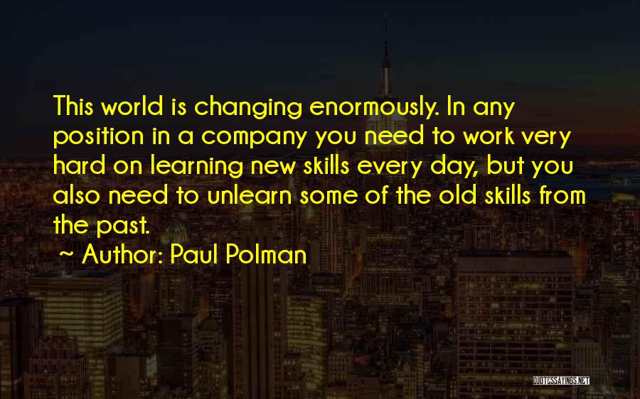 Paul Polman Quotes: This World Is Changing Enormously. In Any Position In A Company You Need To Work Very Hard On Learning New