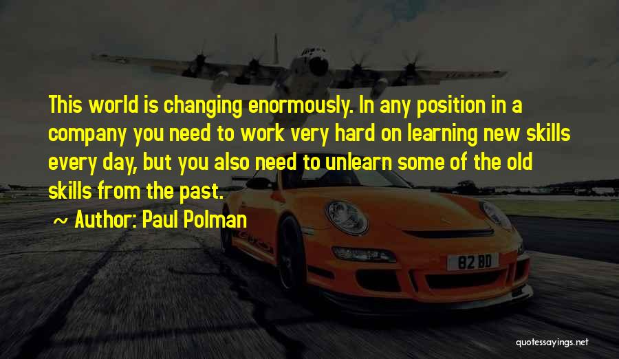 Paul Polman Quotes: This World Is Changing Enormously. In Any Position In A Company You Need To Work Very Hard On Learning New