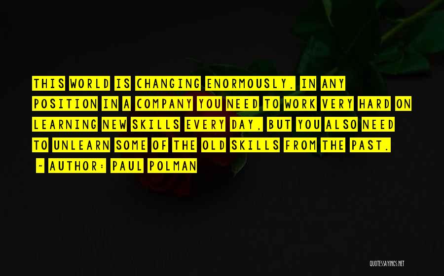 Paul Polman Quotes: This World Is Changing Enormously. In Any Position In A Company You Need To Work Very Hard On Learning New