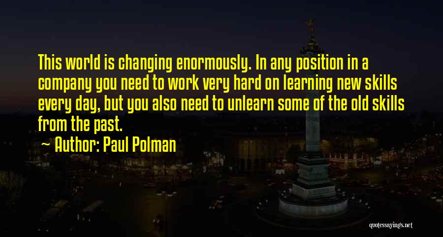 Paul Polman Quotes: This World Is Changing Enormously. In Any Position In A Company You Need To Work Very Hard On Learning New