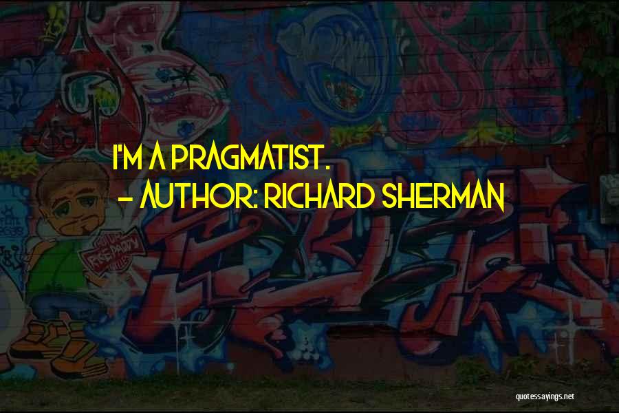 Richard Sherman Quotes: I'm A Pragmatist.
