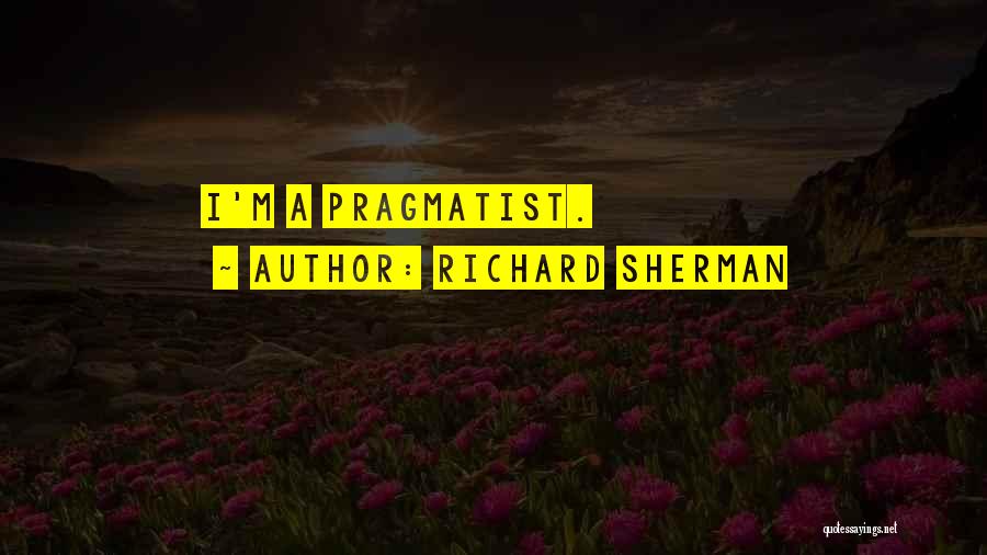 Richard Sherman Quotes: I'm A Pragmatist.
