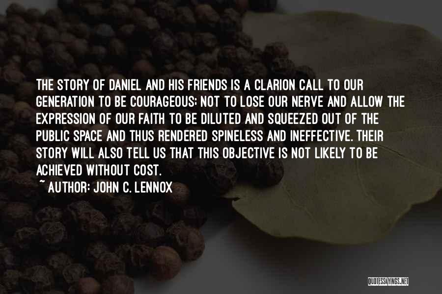 John C. Lennox Quotes: The Story Of Daniel And His Friends Is A Clarion Call To Our Generation To Be Courageous; Not To Lose
