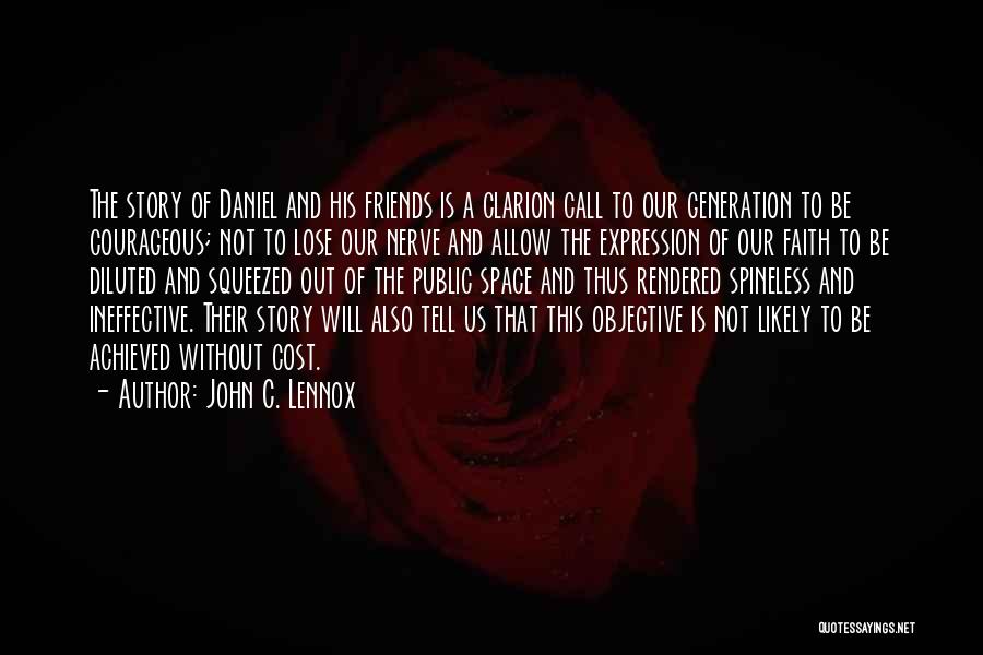 John C. Lennox Quotes: The Story Of Daniel And His Friends Is A Clarion Call To Our Generation To Be Courageous; Not To Lose