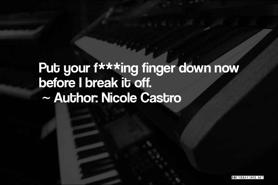 Nicole Castro Quotes: Put Your F***ing Finger Down Now Before I Break It Off.