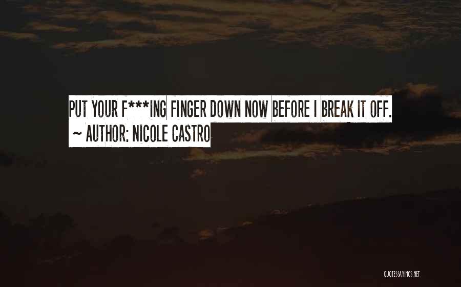 Nicole Castro Quotes: Put Your F***ing Finger Down Now Before I Break It Off.