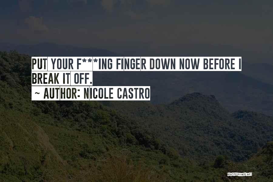 Nicole Castro Quotes: Put Your F***ing Finger Down Now Before I Break It Off.