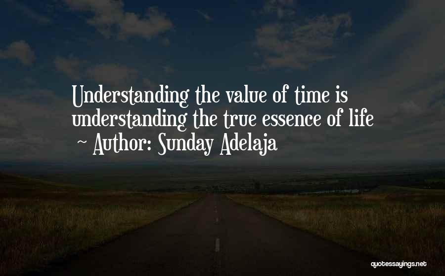 Sunday Adelaja Quotes: Understanding The Value Of Time Is Understanding The True Essence Of Life
