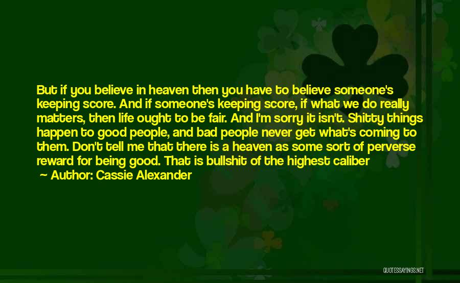 Cassie Alexander Quotes: But If You Believe In Heaven Then You Have To Believe Someone's Keeping Score. And If Someone's Keeping Score, If