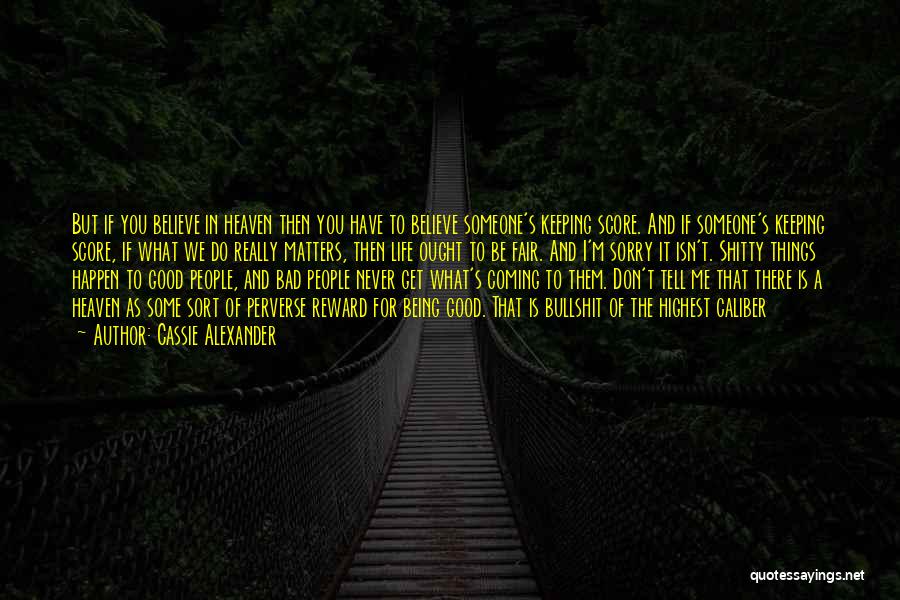 Cassie Alexander Quotes: But If You Believe In Heaven Then You Have To Believe Someone's Keeping Score. And If Someone's Keeping Score, If