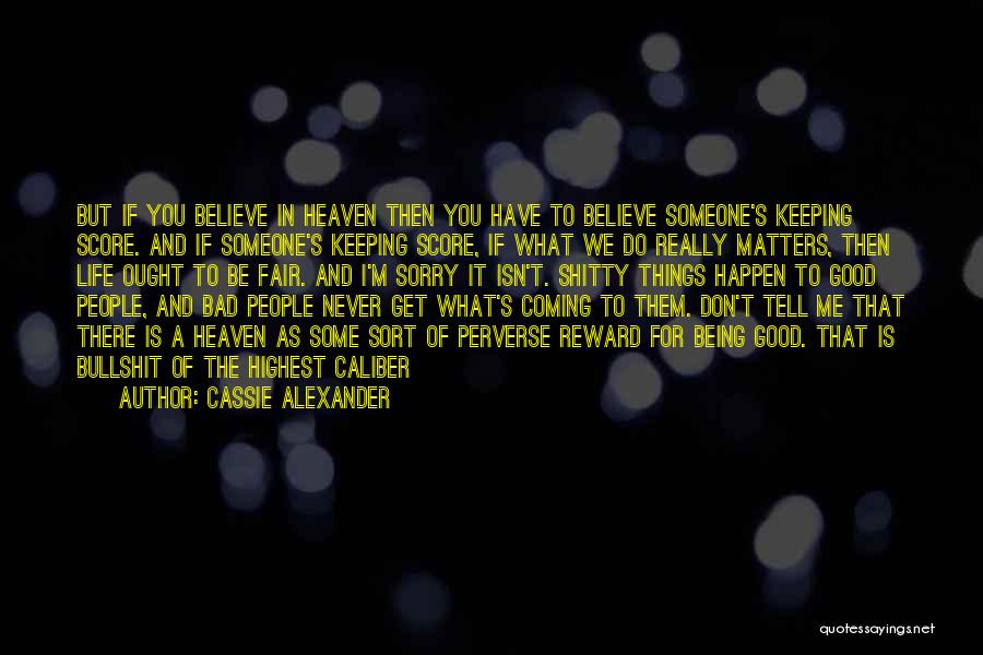 Cassie Alexander Quotes: But If You Believe In Heaven Then You Have To Believe Someone's Keeping Score. And If Someone's Keeping Score, If