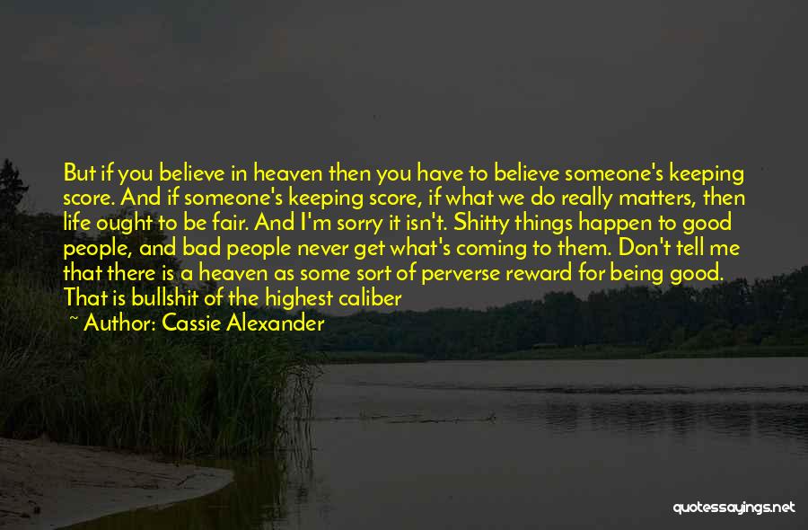 Cassie Alexander Quotes: But If You Believe In Heaven Then You Have To Believe Someone's Keeping Score. And If Someone's Keeping Score, If