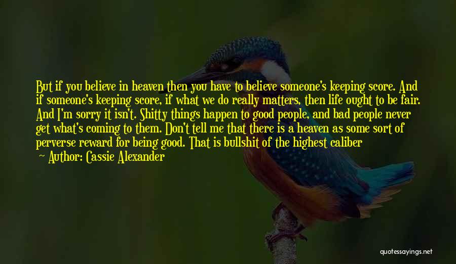 Cassie Alexander Quotes: But If You Believe In Heaven Then You Have To Believe Someone's Keeping Score. And If Someone's Keeping Score, If