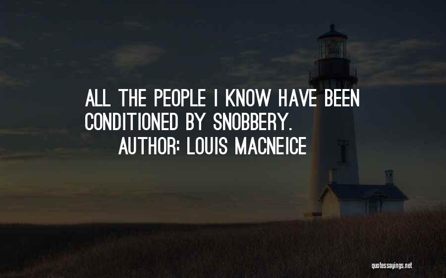 Louis MacNeice Quotes: All The People I Know Have Been Conditioned By Snobbery.