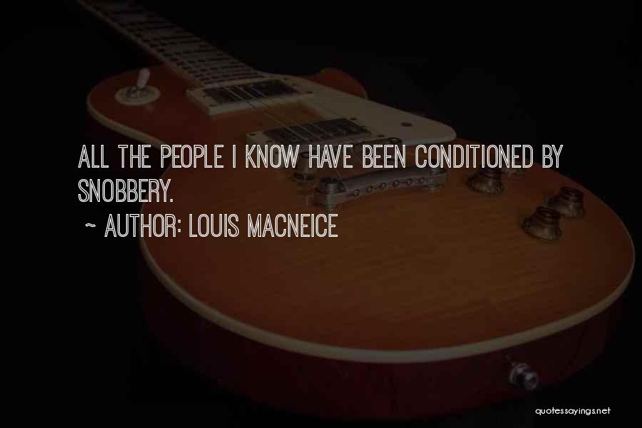Louis MacNeice Quotes: All The People I Know Have Been Conditioned By Snobbery.