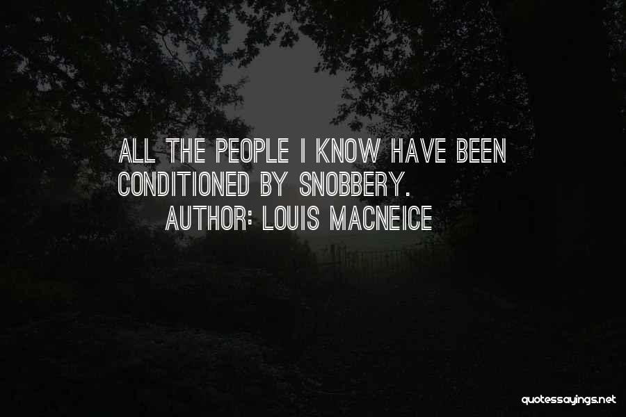 Louis MacNeice Quotes: All The People I Know Have Been Conditioned By Snobbery.