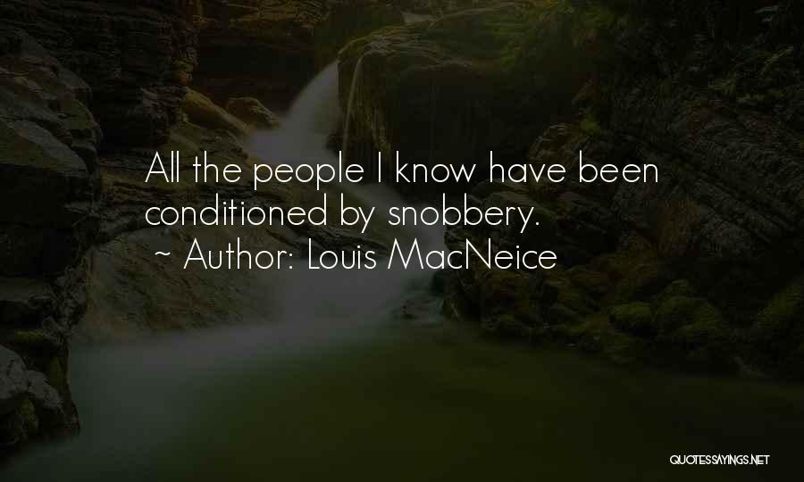 Louis MacNeice Quotes: All The People I Know Have Been Conditioned By Snobbery.