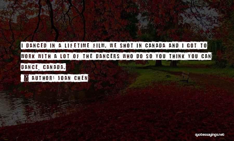 Joan Chen Quotes: I Danced In A Lifetime Film. We Shot In Canada And I Got To Work With A Lot Of The