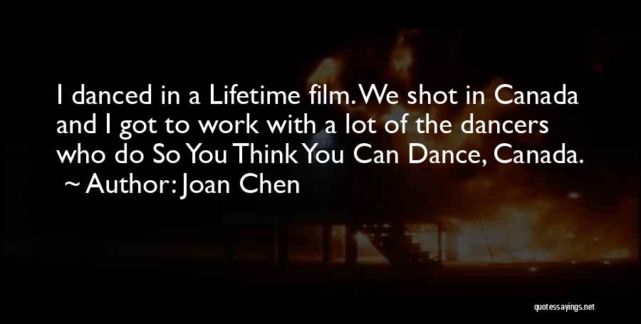 Joan Chen Quotes: I Danced In A Lifetime Film. We Shot In Canada And I Got To Work With A Lot Of The