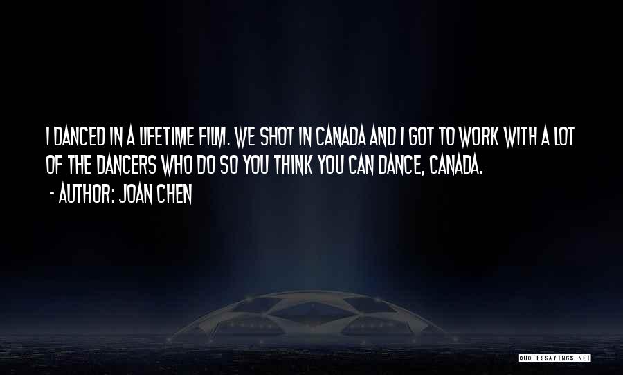 Joan Chen Quotes: I Danced In A Lifetime Film. We Shot In Canada And I Got To Work With A Lot Of The