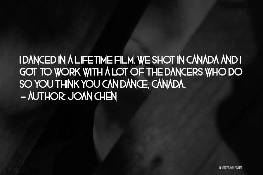Joan Chen Quotes: I Danced In A Lifetime Film. We Shot In Canada And I Got To Work With A Lot Of The