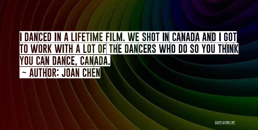 Joan Chen Quotes: I Danced In A Lifetime Film. We Shot In Canada And I Got To Work With A Lot Of The