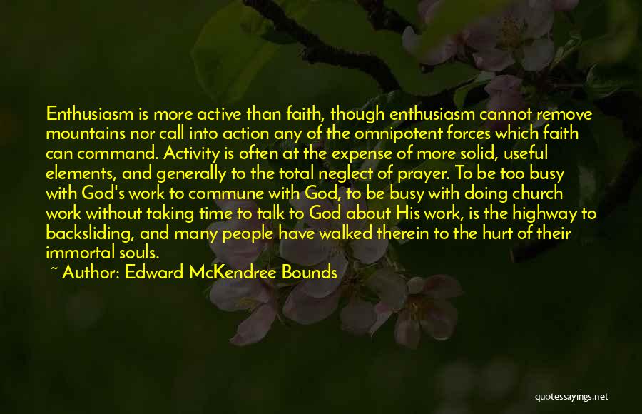 Edward McKendree Bounds Quotes: Enthusiasm Is More Active Than Faith, Though Enthusiasm Cannot Remove Mountains Nor Call Into Action Any Of The Omnipotent Forces