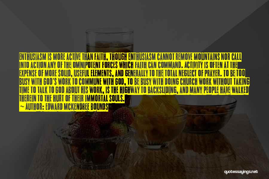 Edward McKendree Bounds Quotes: Enthusiasm Is More Active Than Faith, Though Enthusiasm Cannot Remove Mountains Nor Call Into Action Any Of The Omnipotent Forces