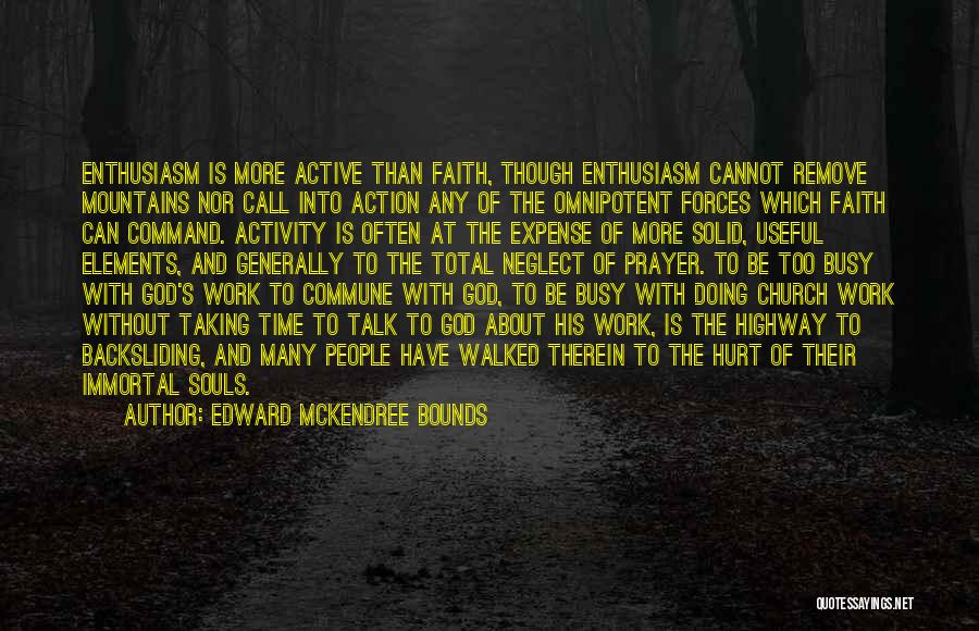 Edward McKendree Bounds Quotes: Enthusiasm Is More Active Than Faith, Though Enthusiasm Cannot Remove Mountains Nor Call Into Action Any Of The Omnipotent Forces