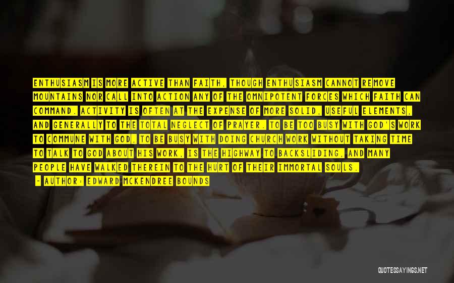 Edward McKendree Bounds Quotes: Enthusiasm Is More Active Than Faith, Though Enthusiasm Cannot Remove Mountains Nor Call Into Action Any Of The Omnipotent Forces