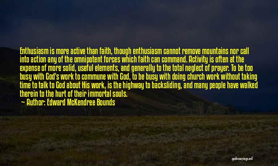 Edward McKendree Bounds Quotes: Enthusiasm Is More Active Than Faith, Though Enthusiasm Cannot Remove Mountains Nor Call Into Action Any Of The Omnipotent Forces