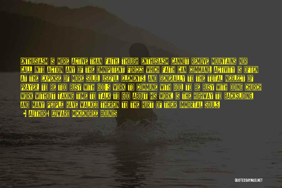 Edward McKendree Bounds Quotes: Enthusiasm Is More Active Than Faith, Though Enthusiasm Cannot Remove Mountains Nor Call Into Action Any Of The Omnipotent Forces