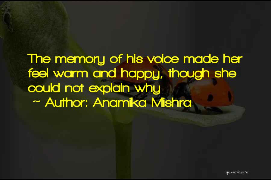 Anamika Mishra Quotes: The Memory Of His Voice Made Her Feel Warm And Happy, Though She Could Not Explain Why