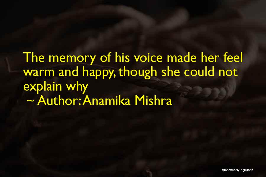 Anamika Mishra Quotes: The Memory Of His Voice Made Her Feel Warm And Happy, Though She Could Not Explain Why