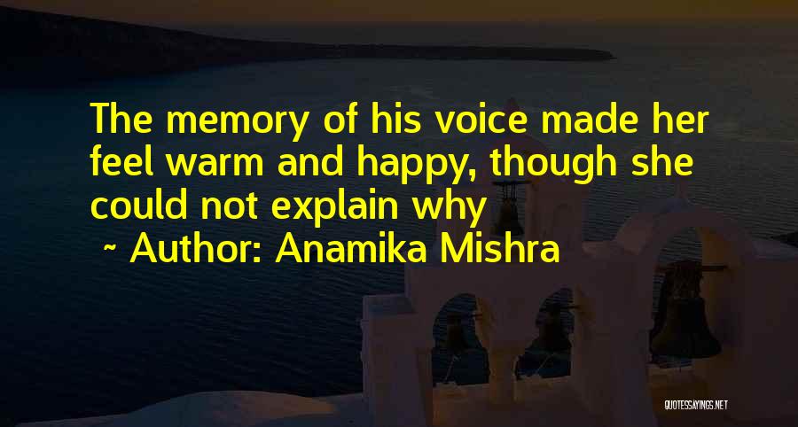 Anamika Mishra Quotes: The Memory Of His Voice Made Her Feel Warm And Happy, Though She Could Not Explain Why
