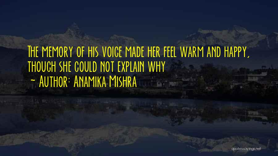 Anamika Mishra Quotes: The Memory Of His Voice Made Her Feel Warm And Happy, Though She Could Not Explain Why