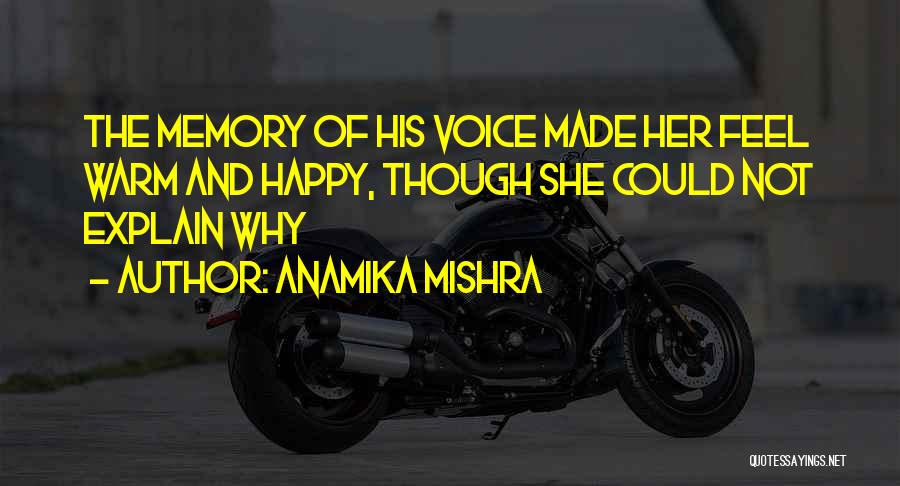 Anamika Mishra Quotes: The Memory Of His Voice Made Her Feel Warm And Happy, Though She Could Not Explain Why