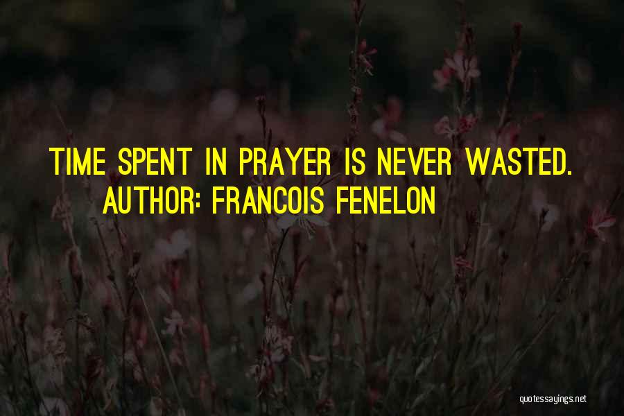 Francois Fenelon Quotes: Time Spent In Prayer Is Never Wasted.
