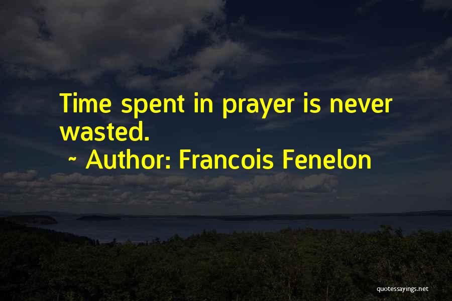 Francois Fenelon Quotes: Time Spent In Prayer Is Never Wasted.