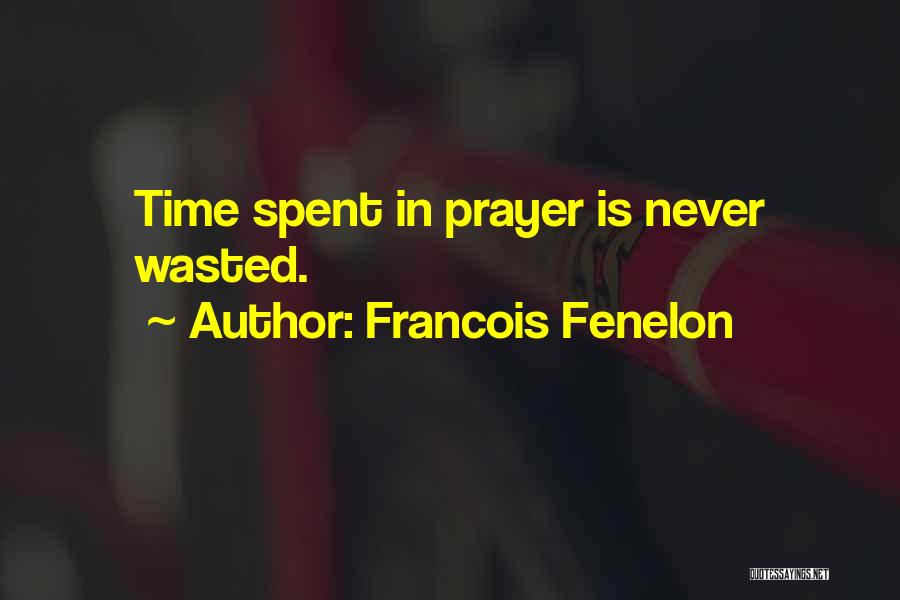 Francois Fenelon Quotes: Time Spent In Prayer Is Never Wasted.