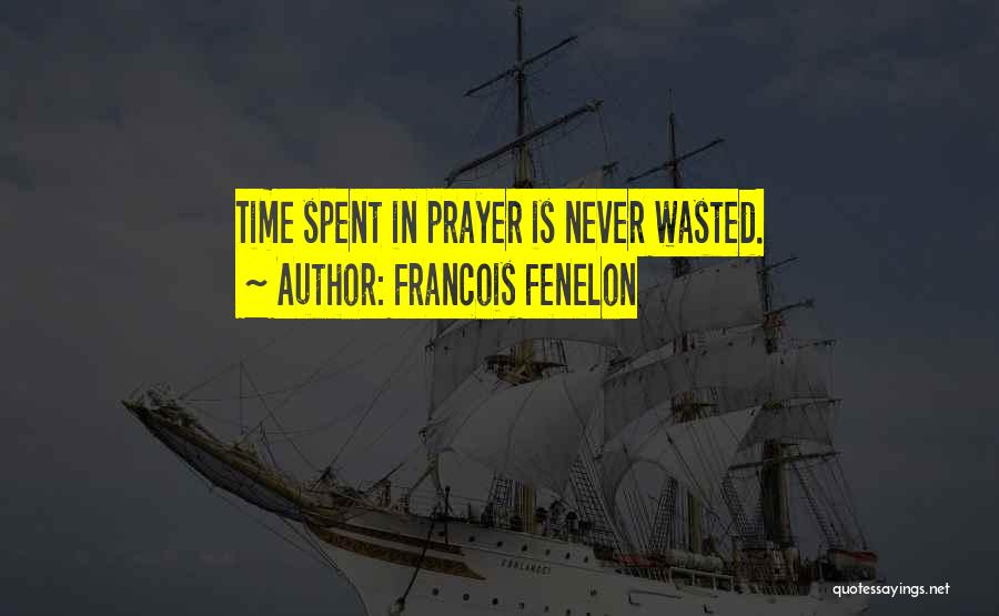 Francois Fenelon Quotes: Time Spent In Prayer Is Never Wasted.