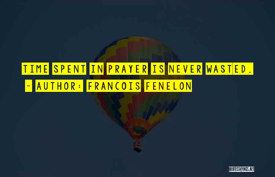 Francois Fenelon Quotes: Time Spent In Prayer Is Never Wasted.