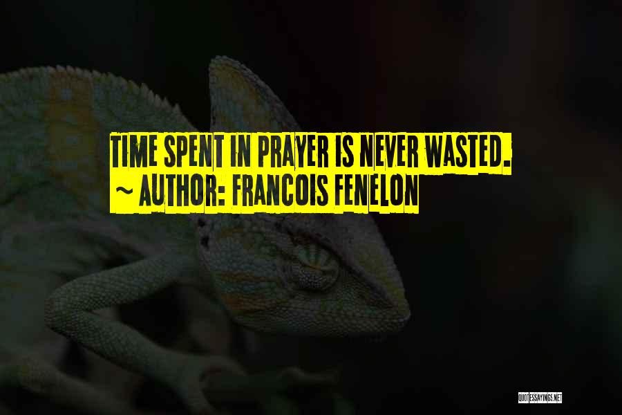 Francois Fenelon Quotes: Time Spent In Prayer Is Never Wasted.