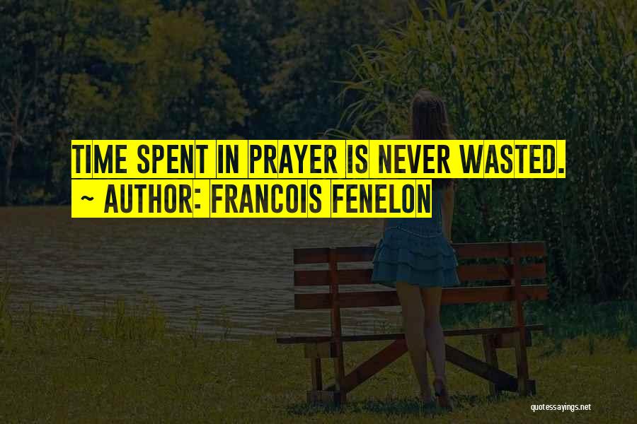 Francois Fenelon Quotes: Time Spent In Prayer Is Never Wasted.