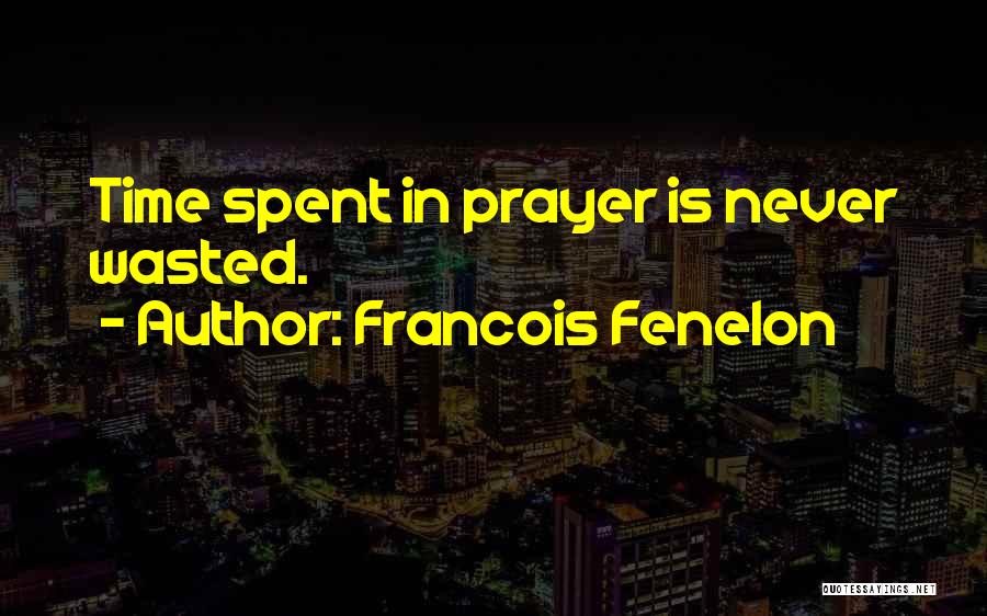 Francois Fenelon Quotes: Time Spent In Prayer Is Never Wasted.