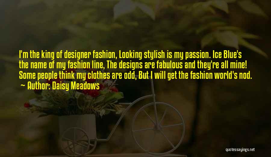 Daisy Meadows Quotes: I'm The King Of Designer Fashion, Looking Stylish Is My Passion. Ice Blue's The Name Of My Fashion Line, The