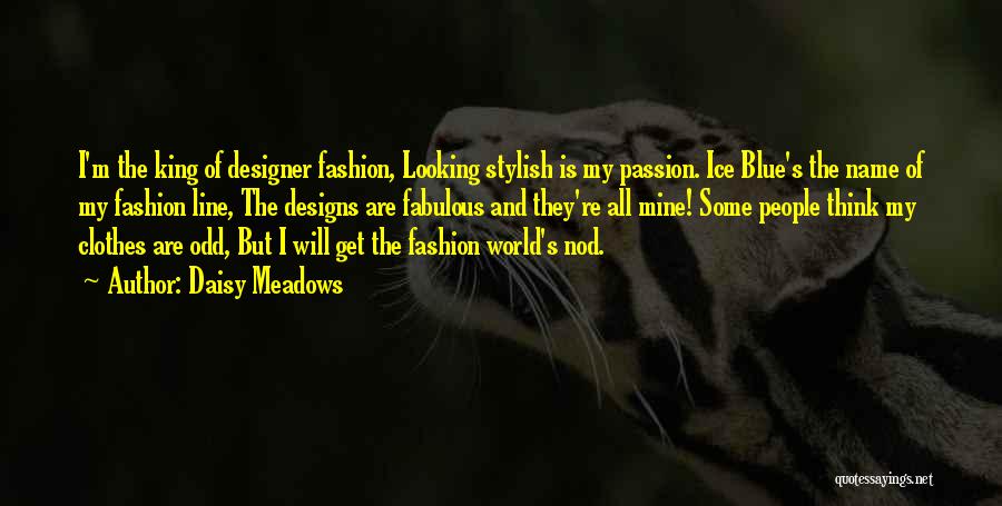 Daisy Meadows Quotes: I'm The King Of Designer Fashion, Looking Stylish Is My Passion. Ice Blue's The Name Of My Fashion Line, The