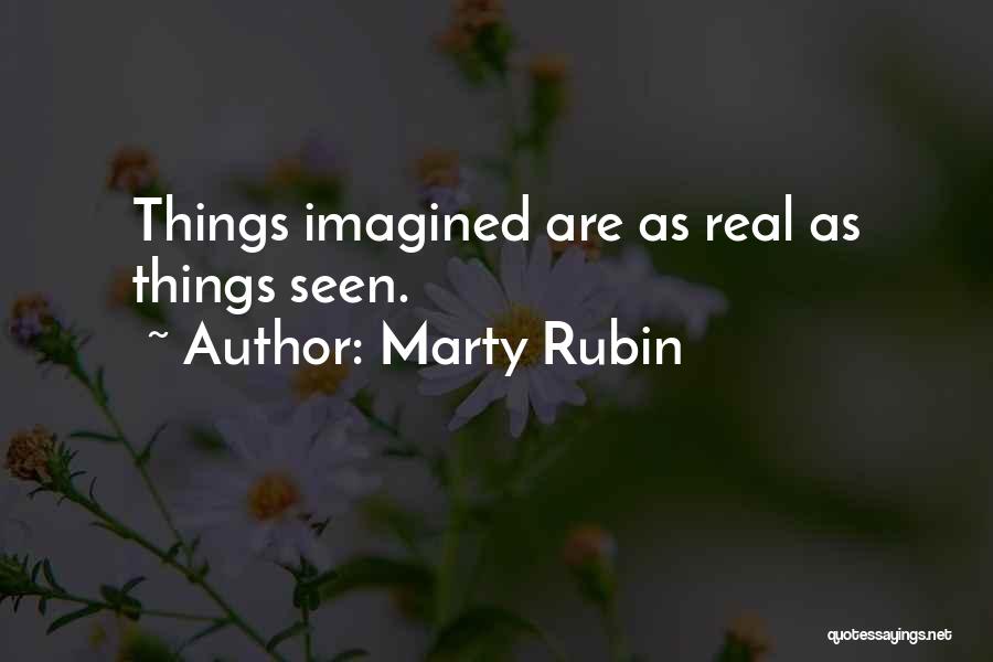 Marty Rubin Quotes: Things Imagined Are As Real As Things Seen.
